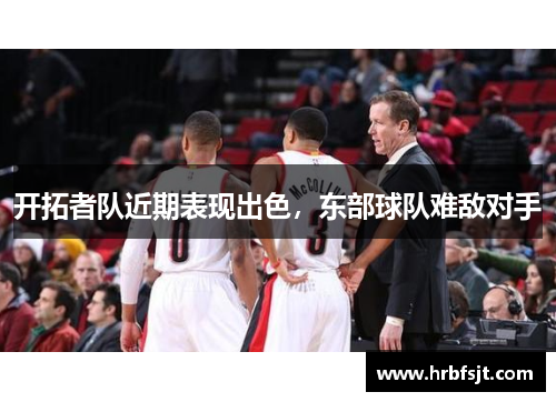 开拓者队近期表现出色，东部球队难敌对手