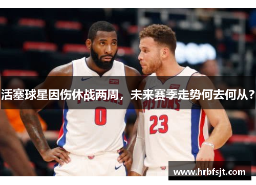 活塞球星因伤休战两周，未来赛季走势何去何从？