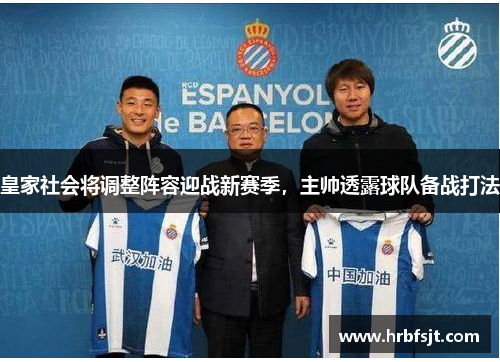 皇家社会将调整阵容迎战新赛季，主帅透露球队备战打法