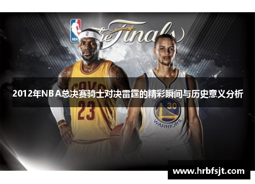 2012年NBA总决赛骑士对决雷霆的精彩瞬间与历史意义分析