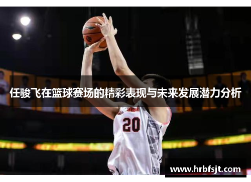 任骏飞在篮球赛场的精彩表现与未来发展潜力分析