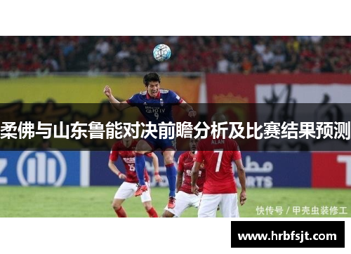 柔佛与山东鲁能对决前瞻分析及比赛结果预测