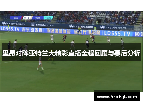 里昂对阵亚特兰大精彩直播全程回顾与赛后分析